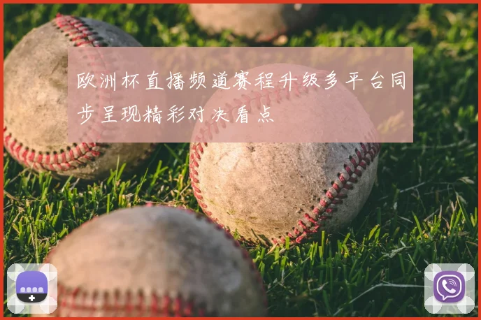 欧洲杯直播频道赛程升级多平台同步呈现精彩对决看点