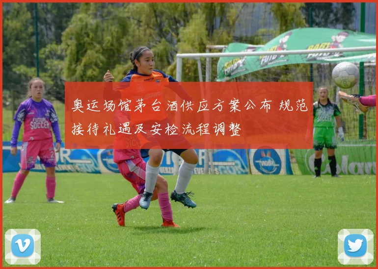 奥运场馆茅台酒供应方案公布 规范接待礼遇及安检流程调整