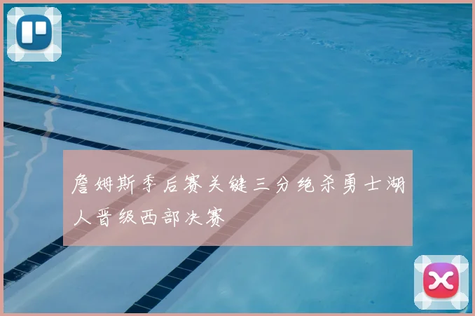 詹姆斯季后赛关键三分绝杀勇士湖人晋级西部决赛