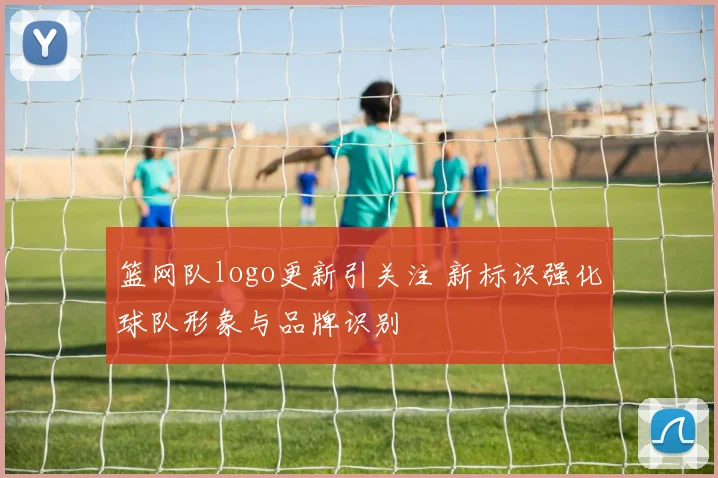 篮网队logo更新引关注 新标识强化球队形象与品牌识别