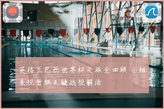 英格兰巴西世界杯之旅全回顾 小组表现晋级关键战役解读
